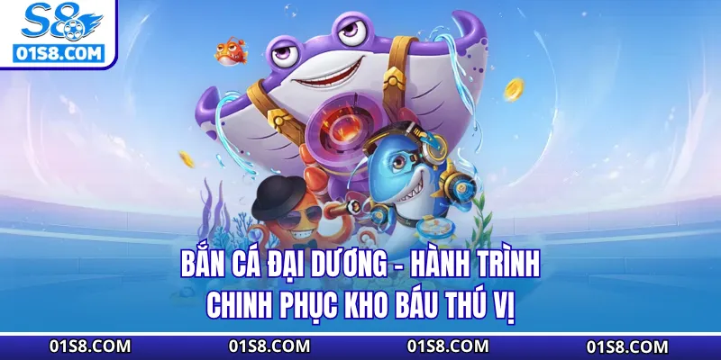 Bắn Cá Đại Dương - Hành Trình Chinh Phục Kho Báu Thú Vị