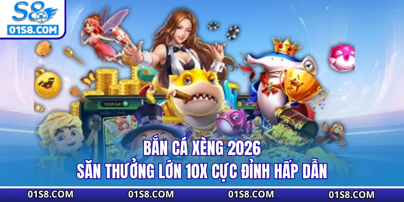Bắn Cá Xèng 2026 - Săn Thưởng Lớn 10X Cực Đỉnh Hấp Dẫn