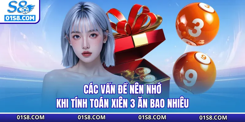 Các vấn đề nên nhớ khi tính toán xiên 3 ăn bao nhiêu