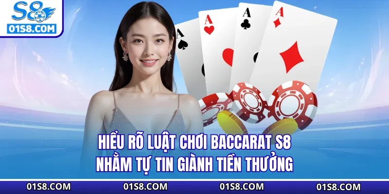 Hiểu rõ luật chơi Baccarat S8 nhằm tự tin giành tiền thưởng