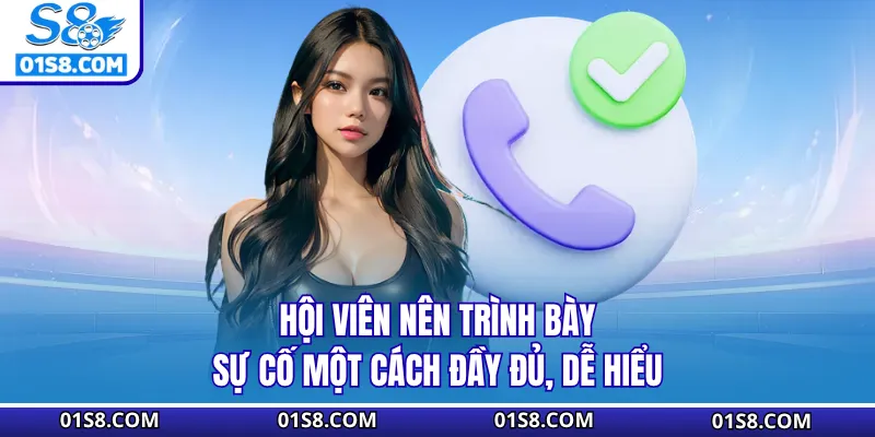 Hội viên nên trình bày sự cố một cách đầy đủ, dễ hiểu