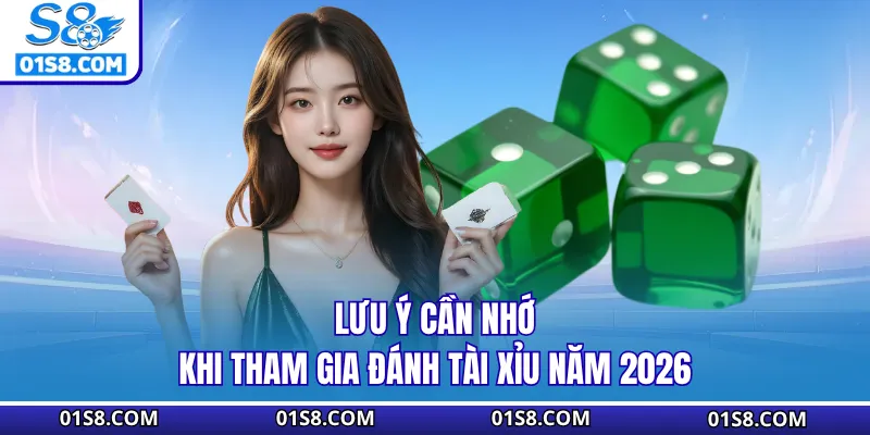 Lưu ý cần nhớ khi tham gia đánh tài xỉu năm 2026