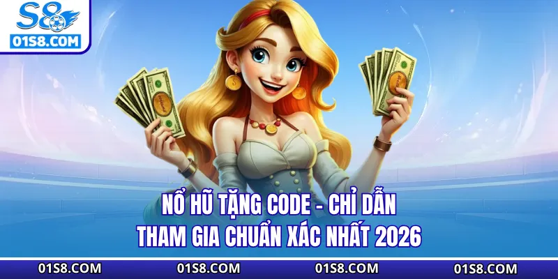 Nổ Hũ Tặng Code - Chỉ Dẫn Tham Gia Chuẩn Xác Nhất 2026
