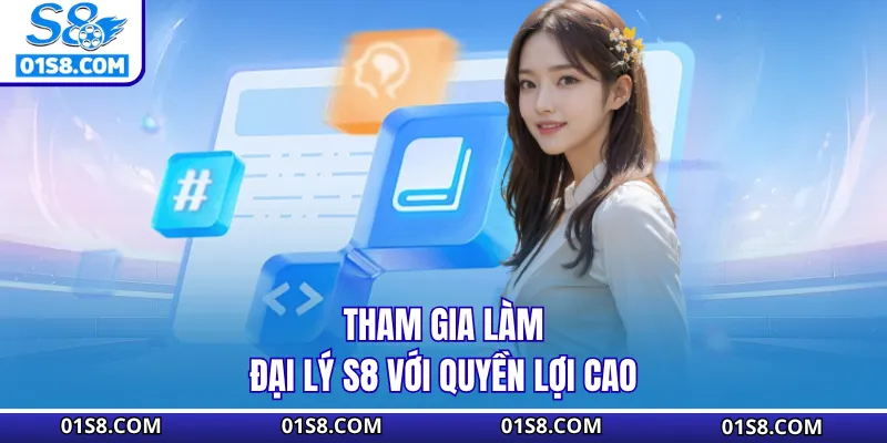 Tham gia làm đại lý S8 với quyền lợi cao