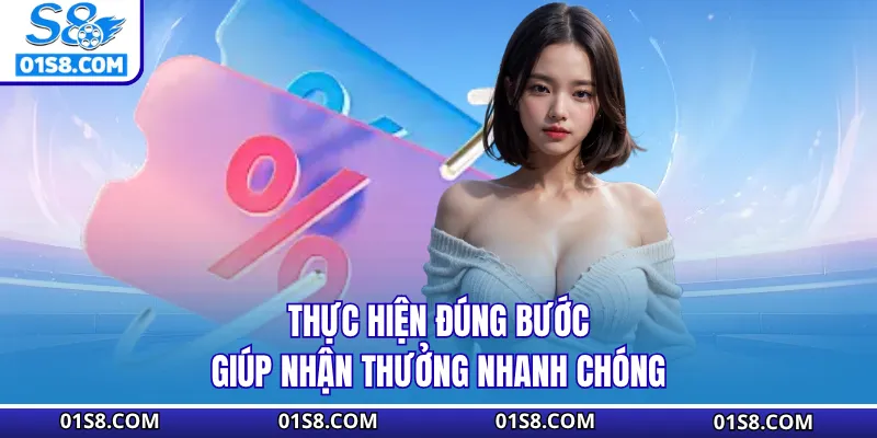 Thực hiện đúng bước giúp nhận thưởng nhanh chóng