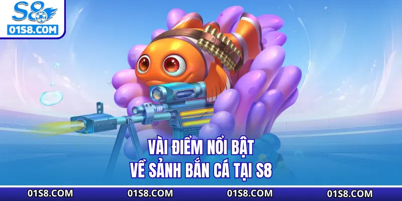 Vài điểm nổi bật về sảnh bắn cá tại S8