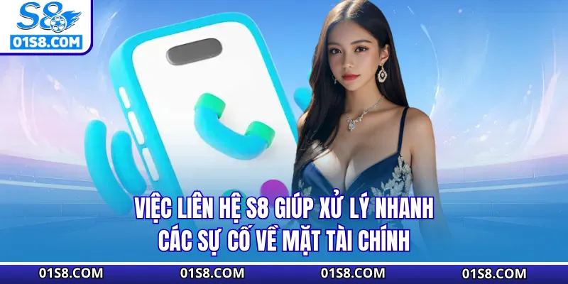 Việc liên hệ S8 giúp xử lý nhanh các sự cố về mặt tài chính
